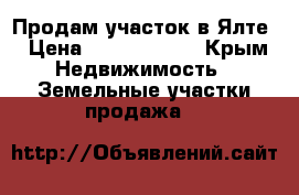 Продам участок в Ялте › Цена ­ 10 000 000 - Крым Недвижимость » Земельные участки продажа   